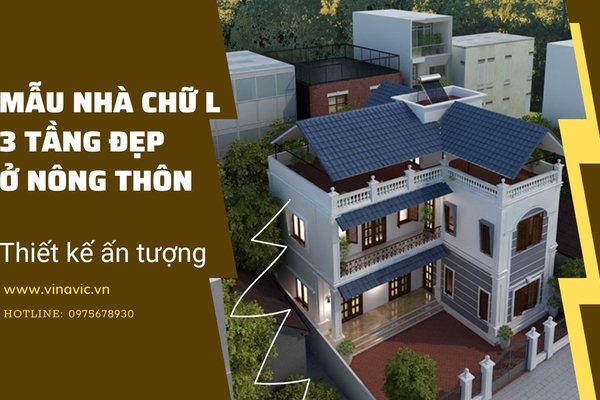 [2024] Các mẫu nhà chữ l 3 tầng đẹp ở nông thôn thiết kế ấn tượng