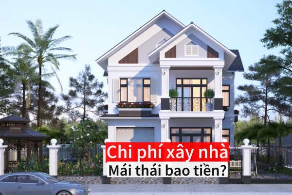 Chi phí xây nhà mái thái bao nhiêu tiền? Báo giá thiết kế, thi công trọn gói
