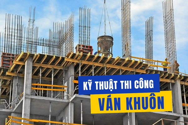 Các yêu cầu kỹ thuật thi công ván khuôn (Móng, Cột, Dầm) chuẩn nhất