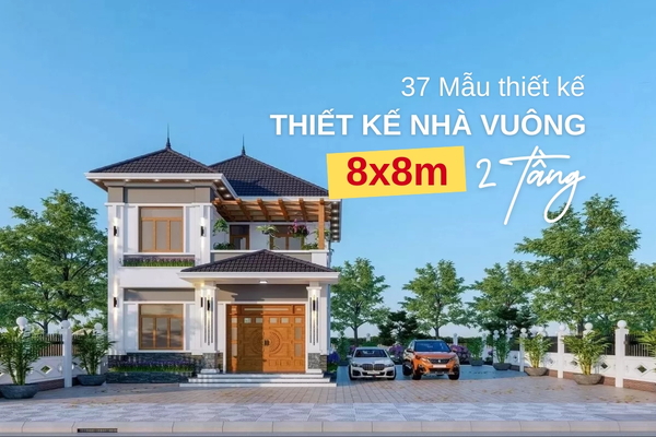 37 Mẫu thiết kế nhà vuông 8x8m 2 tầng đẹp vạn người mê