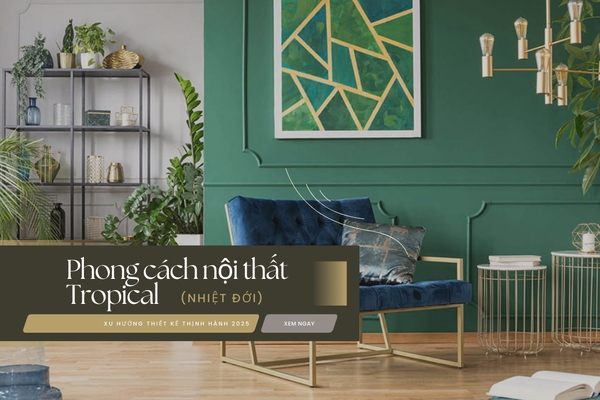 Phong cách nội thất Tropical (nhiệt đới) xu hướng thịnh hành 2025