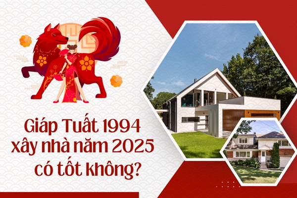 Tuổi Giáp Tuất 1994 xây nhà năm 2025 có được không
