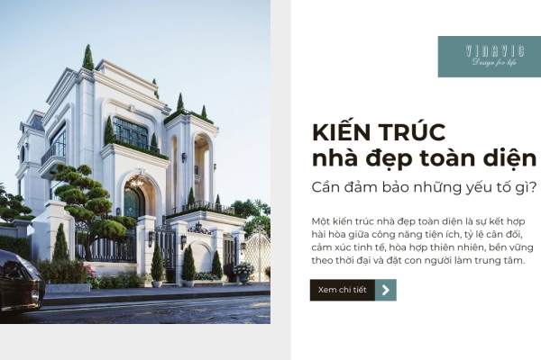 Một kiến trúc nhà đẹp toàn diện​ cần đảm bảo những yếu tố gì?