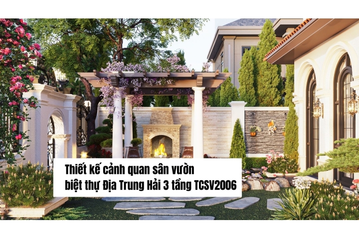 Thiết kế cảnh quan sân vườn biệt thự Địa Trung Hải 3 tầng TCSV2006